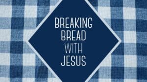 Breaking Bread with Jesus